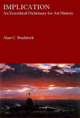 Alan C. Braddock, Implication: An Ecocritical Dictionary for Art History (Yale University Press, 2023)