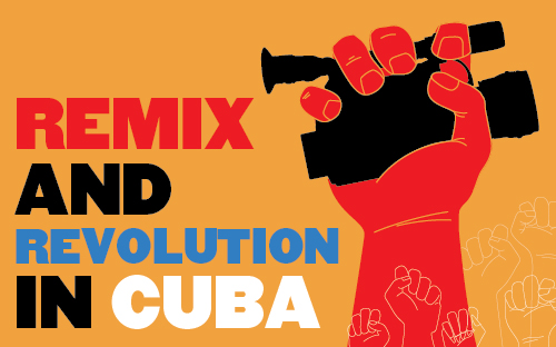 Remix and Revolution in Cuba