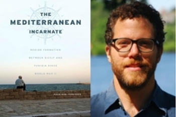 Professor Naor Ben-Yehoyada and his book "The Mediterranean Incarnate: Region Formation Between Sicily and Tunisia Since World War II"