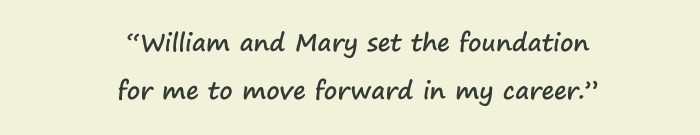 Quote: William and Mary set the foundation for me to move forward in my career. Carol Woody 71